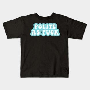 Polite As Fuck Kids T-Shirt